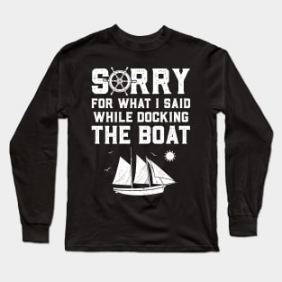 Sorry For What I Said While Docking The Boat Long Sleeve T-Shirt